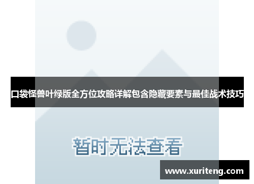 口袋怪兽叶绿版全方位攻略详解包含隐藏要素与最佳战术技巧