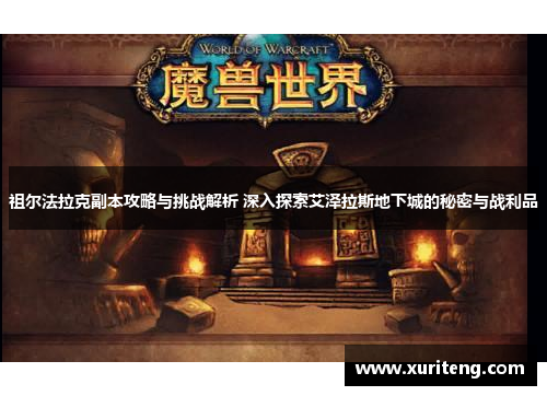 祖尔法拉克副本攻略与挑战解析 深入探索艾泽拉斯地下城的秘密与战利品