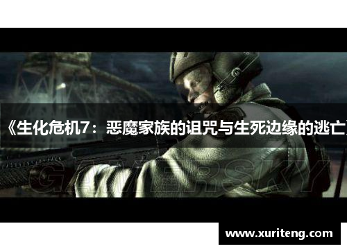 《生化危机7：恶魔家族的诅咒与生死边缘的逃亡》